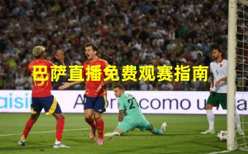 巴萨直播免费观赛指南